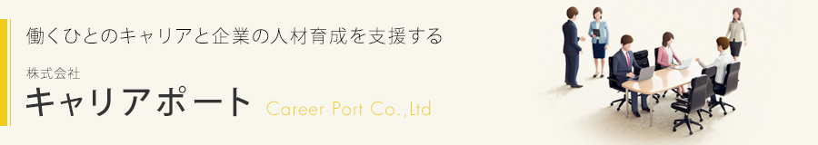 働くひとのキャリアと企業の人材育成を支援する 株式会社 キャリアポート Career Port Co.,Ltd